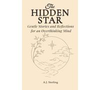 The Hidden Star: Gentle Stories and Reflections for an Overthinking Mind: 1 (The Gentle Soul’s Journey)