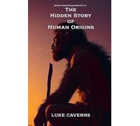 The Hidden Story of Human Origins: 4 (Human Origins Quadrilogy)