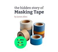 the hidden story of Masking Tape (Boring Bloke Books)