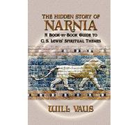 The Hidden Story of Narnia: A Book-By-Book Guide to C. S. Lewis' Spiritual Themes