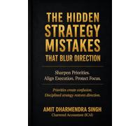 The Hidden Strategy Mistakes That Blur Direction: Sharpen Priorities. Align Execution. Protect Focus. (The Hidden Business Mistakes Series)