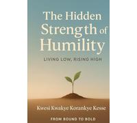 The Hidden Strength of Humility: Living Low, Rising High