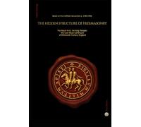 The Hidden Structure of Freemasonry: The Royal Arch and the Knight Templar : the lost Ritual Continuum of Eighteenth- Century England - Based on the Sheffield manuscripts (c.1780-1785)
