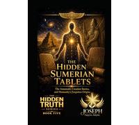 The Hidden Sumerian Tablets: The Anunnaki, Creation Stories, and Humanity’s Forgotten Origins (The Hidden Truth Series)