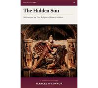 The Hidden Sun: Mithras and the Lost Religion of Rome's Soldiers