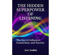 THE HIDDEN SUPERPOWER OF LISTENING: The Key to Influence, Connection, and Success