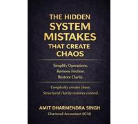 The Hidden System Mistakes That Create Chaos: Simplify Operations. Remove Friction. Restore Clarity.: 5 (The Hidden Business Mistakes Series)