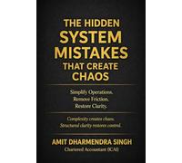 The Hidden System Mistakes That Create Chaos: Simplify Operations. Remove Friction. Restore Clarity. (The Hidden Business Mistakes Series)