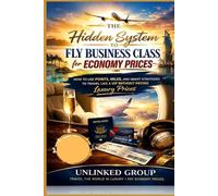 THE HIDDEN SYSTEM TO FLY BUSINESS CLASS FOR ECONOMY PRICES: How to Use Points, Miles, and Smart Strategies to Travel Like a VIP Without Paying Luxury Prices
