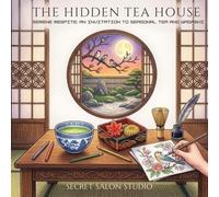 The Hidden Tea House: Serene Respite: An Invitation to Seasonal Tea and Wagashi (Secret Salon Studio Series)