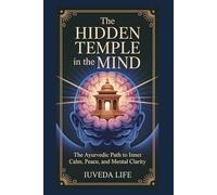 THE HIDDEN TEMPLE IN THE MIND: The Ayurvedic Path to Inner Clam, Peace, and Mental Clarity