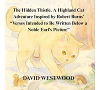 The Hidden Thistle. A Highland Cat Adventure Inspired by Robert Burns’ “Verses Intended to Be Written Below a Noble Earl’s Picture”
