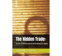The Hidden Trade:: Human Trafficking and the Black Market For Organs