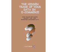 THE HIDDEN TRADE OF YOUR DATA IN E-COMMERCE: HOW ONLINE RETAILERS COLLECT, USE, AND MONETIZE CONSUMER DATA