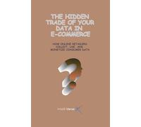 THE HIDDEN TRADE OF YOUR DATA IN E-COMMERCE: HOW ONLINE RETAILERS COLLECT, USE, AND MONETIZE CONSUMER DATA