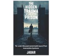 The Hidden Trauma of Life After Prison: The Under-Discussed Mental Health Issue of Post-Incarceration Syndrome