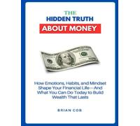 The Hidden Truth About Money: How Emotions, Habits, and Mindset Shape Your Financial Life-And What You Can Do Today to Build Wealth That Lasts (The First Million Formula)