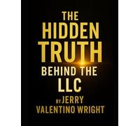 THE HIDDEN TRUTH BEHIND THE LLC: How the Wealthy Protect Everything Using Corporations, Trusts, and Quiet Control