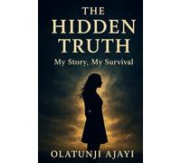THE HIDDEN TRUTH: MY STORY, MY SURVIVAL