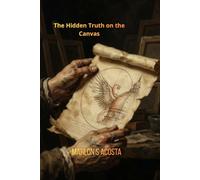 The Hidden Truth on the Canvas: A Historical Suspense Thriller Novel of Sci-Fi and Mystery
