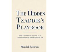 The Hidden Tzaddik's Playbook: Thirty Lessons from the Baal Shem Tov on Business, Bitachon, and Building Things That Last