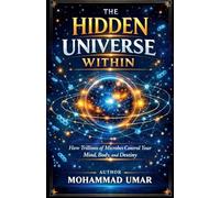THE HIDDEN UNIVERSE WITHIN: How Trillions of Microbes Control Your Mind, Body, and Destiny