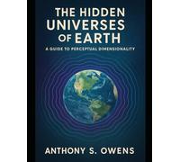 The Hidden Universes of Earth: A Guide to Perceptual Dimensionality