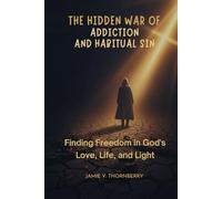 The Hidden War of Addiction and Habitual Sin: Finding Freedom through God's Love, Life, and Light