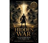 THE HIDDEN WAR: The 12 Invisible Battles of the Modern Age (The Sovereign Code Series)