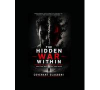 THE HIDDEN WAR WITHIN Mastering Temptation, Desire, and the Battle of the Mind By Covenant Olagbemi