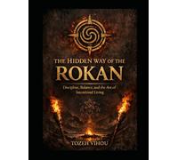 The Hidden Way of the Rokan: Discipline, Balance, and the Art of Intentional Living