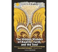 The Hidden Wonder of Reality, Faith, and the Soul