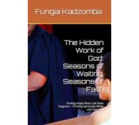 The Hidden Work of God: Seasons of Waiting, Seasons of Faith: Finding Hope When Life Feels Stagnant - Thriving Spiritually When Life Feels Still