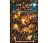 The Hidden World Handbook Volume 1 Gnomes (The Hidden World Handbook Series)