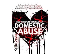 The Hidden World of DOMESTIC ABUSE: Understanding Emotional Abuse, Narcissistic Manipulation, Gaslighting, & the Hidden Signs of Toxic Relationships