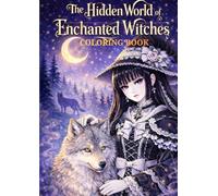 The Hidden World of Enchanted Witches: A Mystical Fantasy Coloring Book for Adults