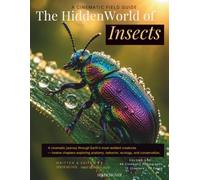 The Hidden World of Insects: A Cinematic Journey Through Earth's Most Resilient Creatures.: An Illustrated Guide to Beetles, Butterflies, Bees, Dragonflies and the Hidden Lives of Insects