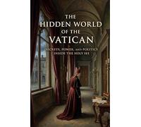 The Hidden World of the Vatican: Secrets, Power, and Politics Inside the Holy See