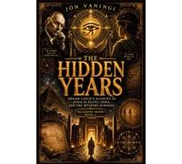 The Hidden Years: Edgar Cayce's Account of Jesus in Egypt, India, and the Mystery Schools (The Sleeping Prophet)