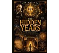 The Hidden Years: Edgar Cayce's Account of Jesus in Egypt, India, and the Mystery Schools (The Sleeping Prophet)