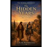 The Hidden Years Living Lessons from Nazareth: The School of Christ Book One