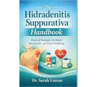 The Hidradenitis Suppurativa Handbook: Practical Strategies for Relief, Skin Health, and Daily Wellbeing