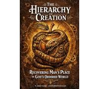 The Hierarchy of Creation: Recovering man's place in God's ordered world