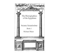 The Hieroglyphics of the Egyptians: Arcana arcanissima Book 1 (Alchemy Translations)