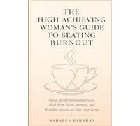 The High-Achieving Woman's Guide to Beating Burnout: Break the Perfectionism Cycle, Heal from Silent Burnout, and Redefine Success on Your Own Terms