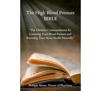 The High Blood Pressure Bible: “ The Ultimate Commandments for Lowering Your Blood Pressure and Restoring Your Heart Health Naturally”