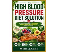 The High Blood Pressure Diet Solution: A Practical Guide to Lowering Hypertension Naturally Through Food: 2 (The Smart Food Health Series)