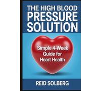The High Blood Pressure Solution: A Simple 4-Week Guide for Heart Health