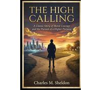 The High Calling: A Classic Story of Moral Courage and the Pursuit of a Higher Purpose