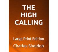 The High Calling: Large Print Edition (The Works of Rev. Charles M. Sheldon)